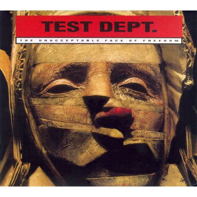 Test Dept - The Unacceptable Face Of Freedom